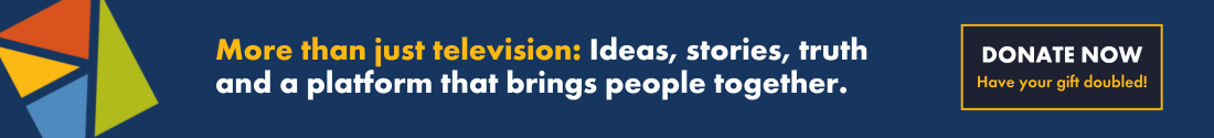 More than just television: Ideas, stories, truth and a platform that brings people together.