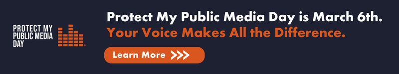 Protect My Public Media Day is March 6. Your voice makes all the difference.